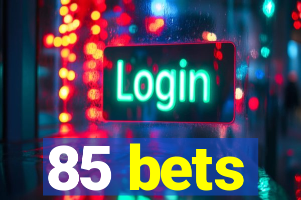 85 bets